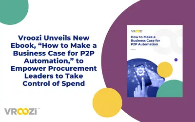 Vroozi Unveils New Ebook, “How to Make a Business Case for P2P Automation,” to Empower Procurement Leaders to Take Control of Spend